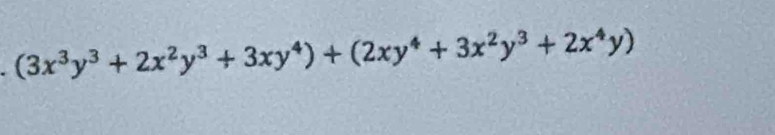 (3x^3y^3+2x^2y^3+3xy^4)+(2xy^4+3x^2y^3+2x^4y)