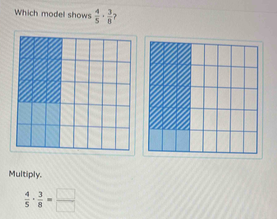 Which model shows  4/5 ·  3/8 
Multiply.
 4/5 ·  3/8 = □ /□  