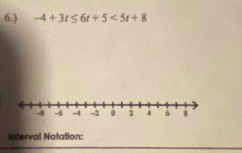 6.) -4+3t≤ 6t+5<5t+8
Interval Notation: