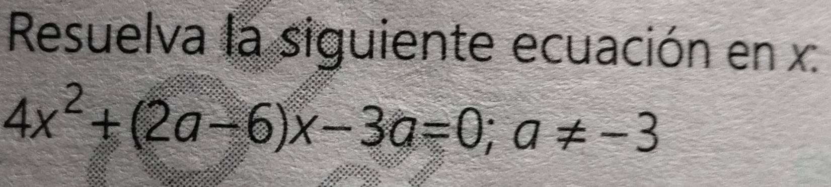 Resuelva la siguiente ecuación en x :
4x^2+(2a-6)x-3a=0; a!= -3