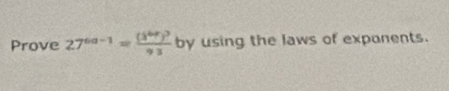 Prove 27^(6a-1)=frac (3^(6x^5))^393 by using the laws of expanents.