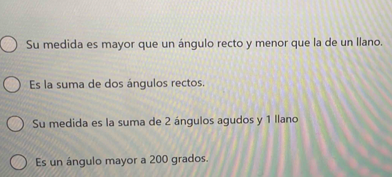 Su medida es mayor que un ángulo recto y menor que la de un llano. 
Es la suma de dos ángulos rectos. 
Su medida es la suma de 2 ángulos agudos y 1 llano 
Es un ángulo mayor a 200 grados.