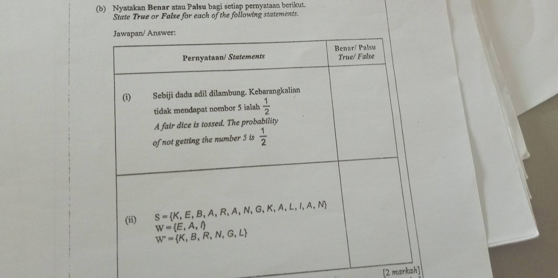 Nyatakan Benar atau Palsu bagi setiap pernyataan berikut.
State True or False for each of the following statements.
[2 markah]