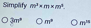 Simplify m^3* m* m^5.
3m^9 m^9 m^(15)