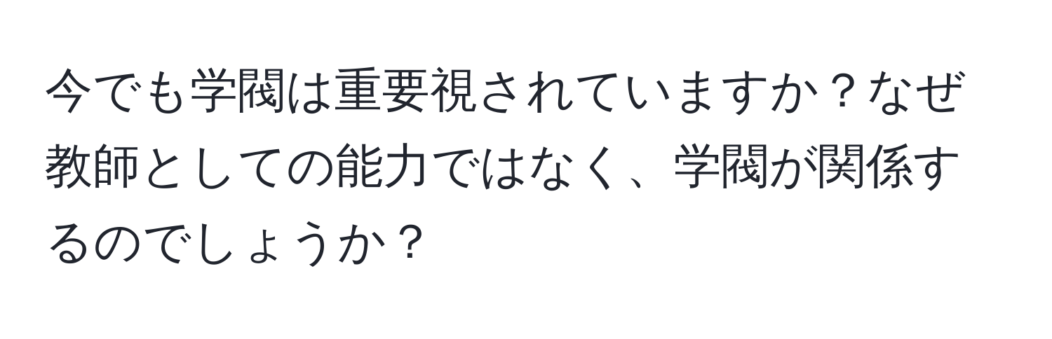 今でも学閥は重要視されていますか？なぜ教師としての能力ではなく、学閥が関係するのでしょうか？