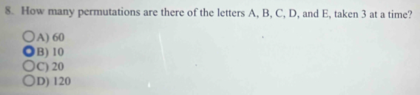 How many permutations are there of the letters A, B, C, D, and E, taken 3 at a time?
A) 60
B) 10
C) 20
D) 120