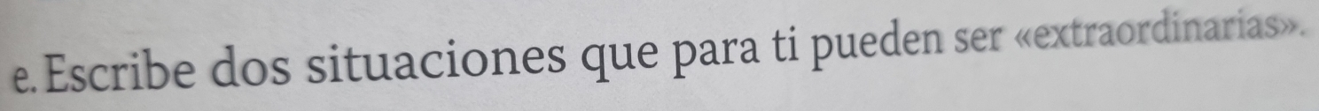 Escribe dos situaciones que para ti pueden ser «extraordinarias».