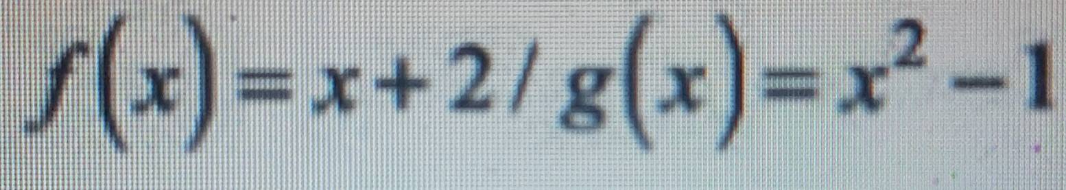 f(x)=x+2/g(x)=x^2-1