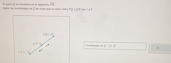 El punto Ω se encuentra en el segmento overline PR.
Hallar las coordenadas de Q de modo que la razón entre PΩ y ΩR sea 1 a 5.
Coordenadas de Q:(1,5)
×