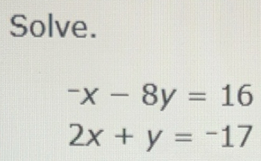Solved: Solve. -x-8y=16 2x+y=-17 [Math]