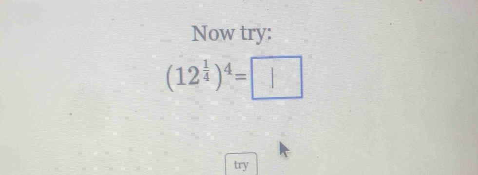 Now try:
(12^(frac 1)4)^4=□
try