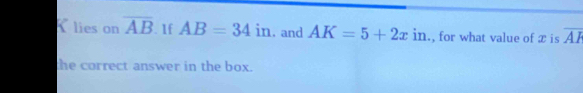 lies on overline AB. 1f AB=34in , and AK=5+2xin for what value of x is overline AP
the correct answer in the box.