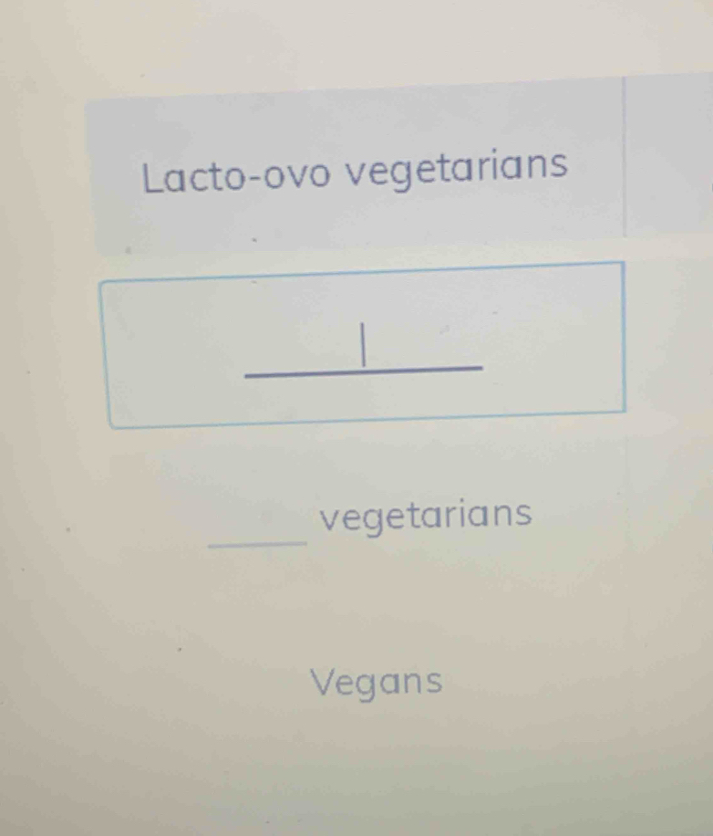 Lacto-ovo vegetarians 
_ 
vegetarians 
Vegans