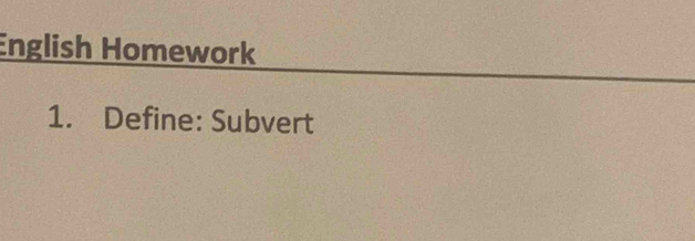 English Homework 
1. Define: Subvert