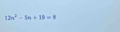 12n^2-5n+19=8