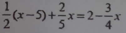  1/2 (x-5)+ 2/5 x=2- 3/4 x