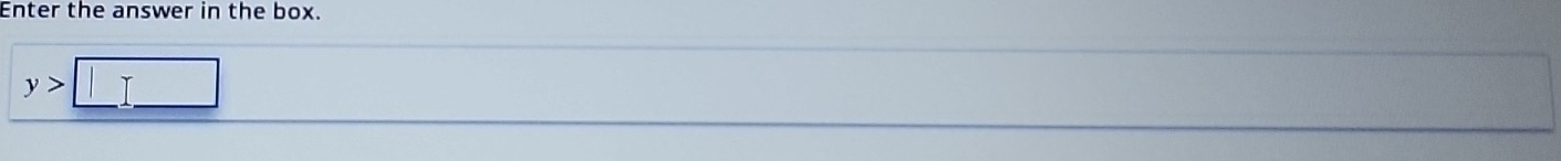 Enter the answer in the box.
y>□
