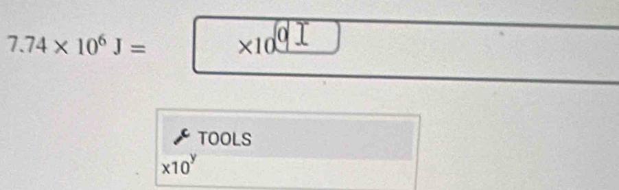 7.74* 10^6J=
* 10_ overline QI
TOOLS
* 10^y