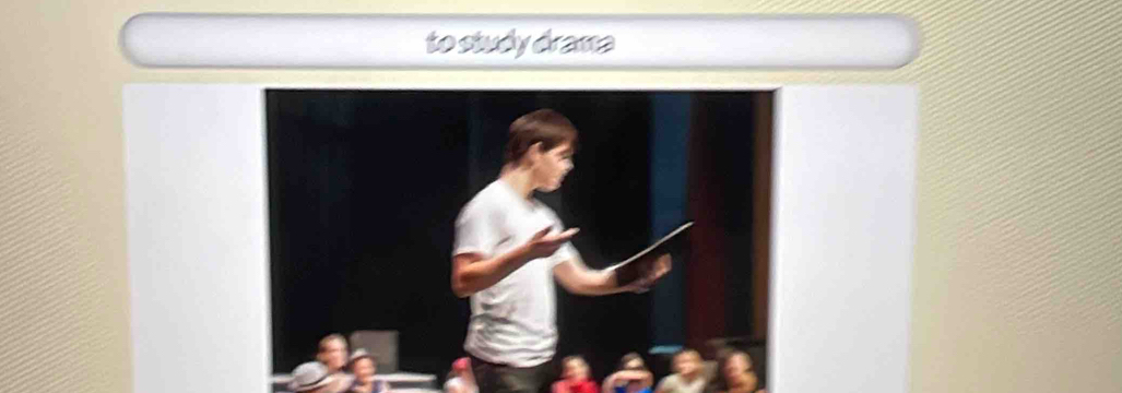 to study drama