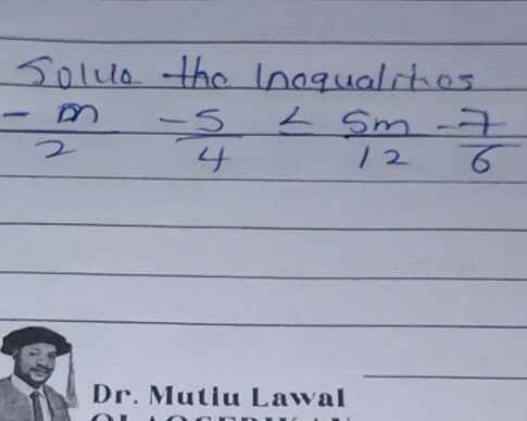 Soluo the Inoqualites
- m/2 - 5/4 ≤  5m/12 - 7/6 