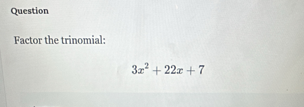 Question 
Factor the trinomial:
3x^2+22x+7