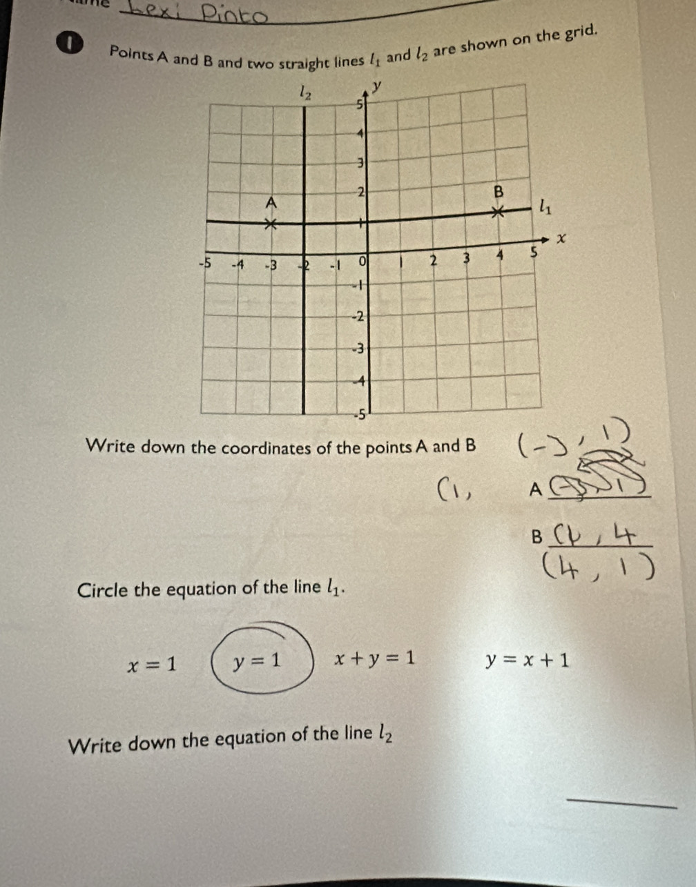 Points A and B and two straight lines l_1 and l_2 are shown on the grid.
Write down the coordinates of the points A and B
_A
_B
Circle the equation of the line l_1.
x=1 y=1 x+y=1 y=x+1
Write down the equation of the line l_2
_