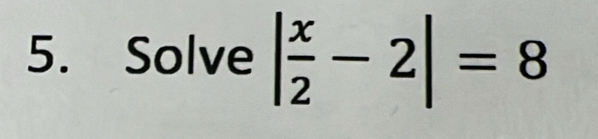 Solve | x/2 -2|=8