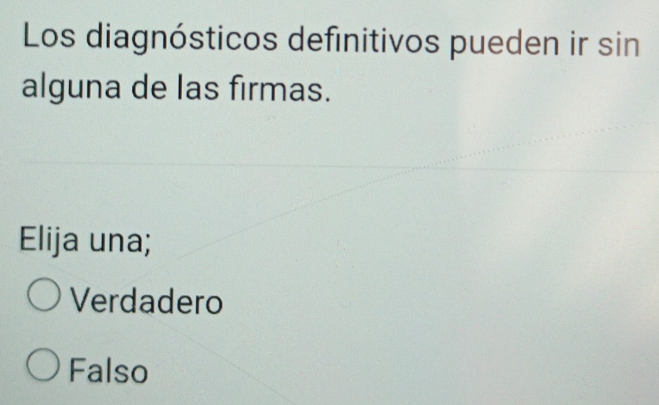 Los diagnósticos definitivos pueden ir sin
alguna de las firmas.
Elija una;
Verdadero
Falso