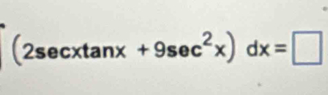 (2sec xtan x+9sec^2x)dx=□