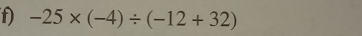 -25* (-4)/ (-12+32)