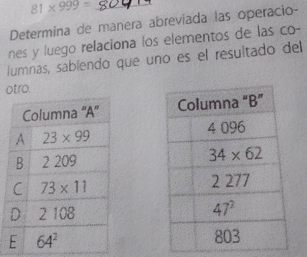 81* 999= _
Determina de manera abreviada las operacio-
nes y luego relaciona los elementos de las co-
lumnas, sabiendo que uno es el resultado del
otro.