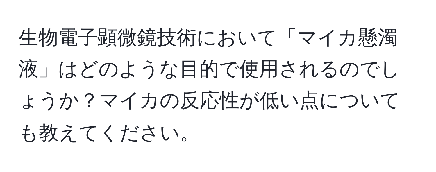 生物電子顕微鏡技術において「マイカ懸濁液」はどのような目的で使用されるのでしょうか？マイカの反応性が低い点についても教えてください。