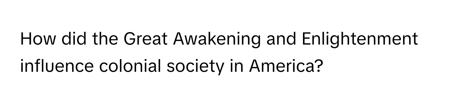 How did the Great Awakening and Enlightenment influence colonial society in America?