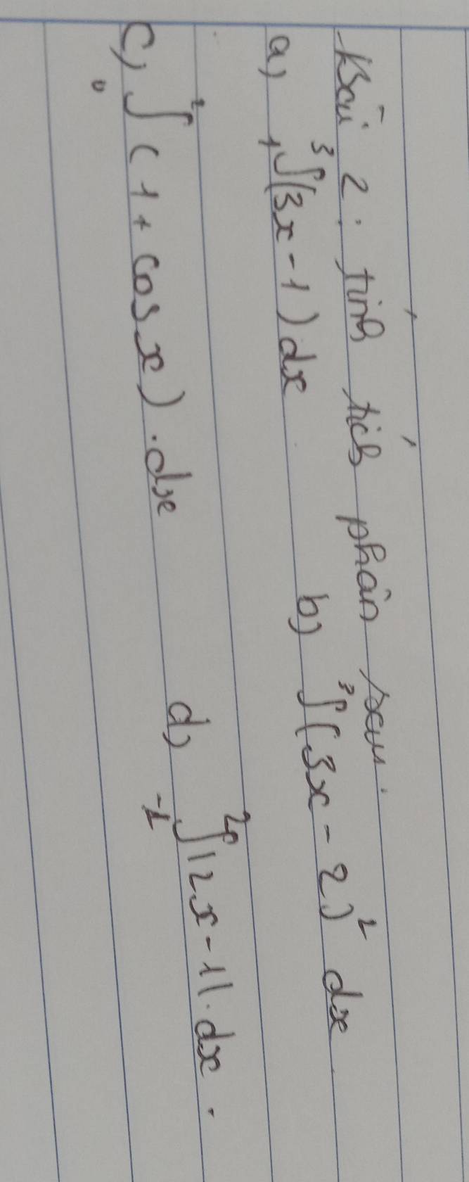 Kai 2: ting hig phan pau. 
a) _1^(3∈t (3x-1)dx
b) ^3)∈t (3x-2)^2dx
F) ∈tlimits _0^2(1+cos x)· dx
do ∈tlimits _(-1)^2|2x-1|· dx