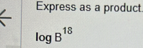 Express as a product.
log B^(18)