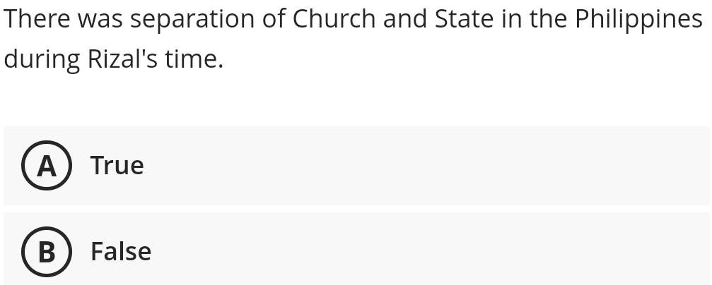 There was separation of Church and State in the Philippines
during Rizal's time.
ATrue
B False