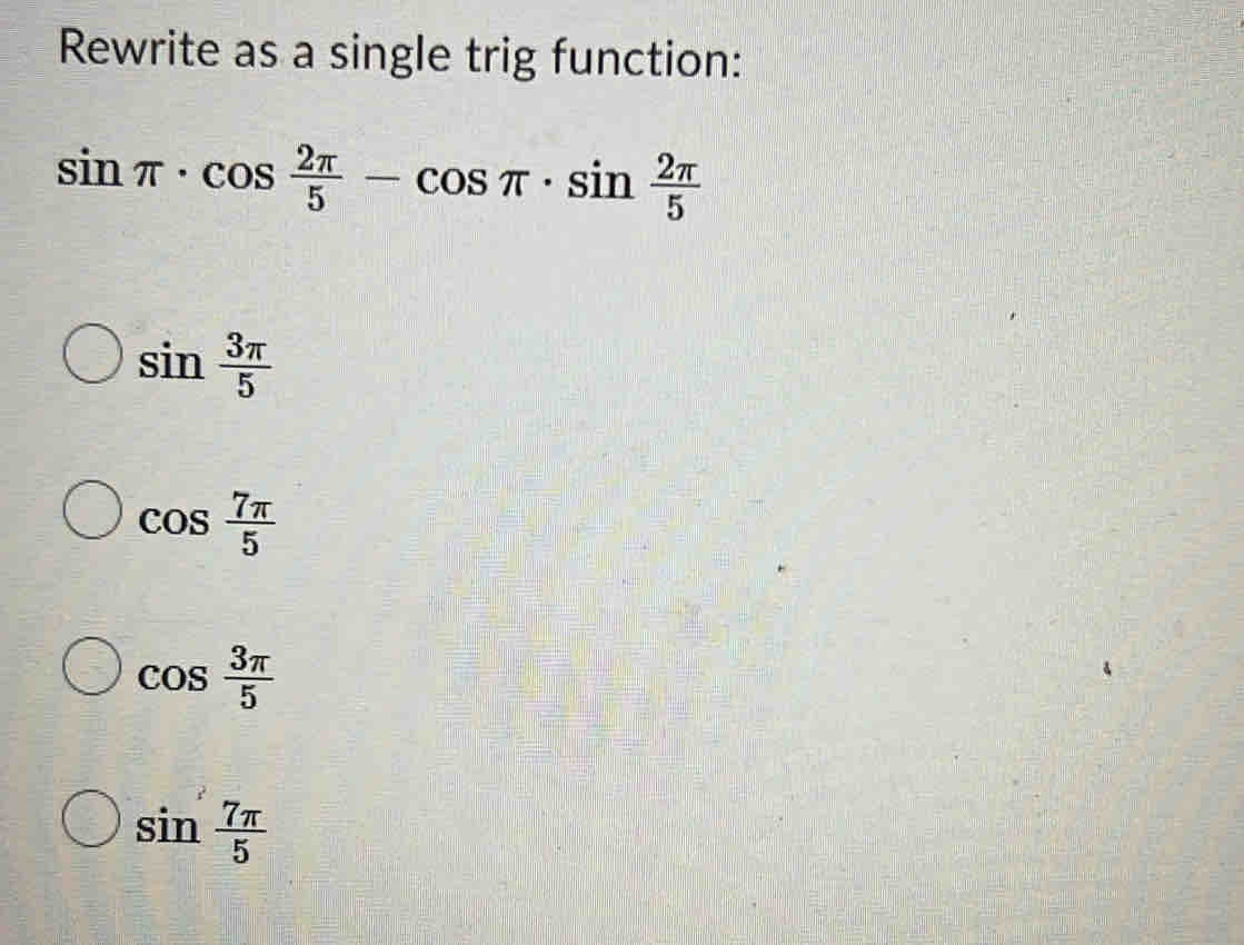 Solved: Rewrite as a single trig function: sin π · cos 2π /5 -cos π ...