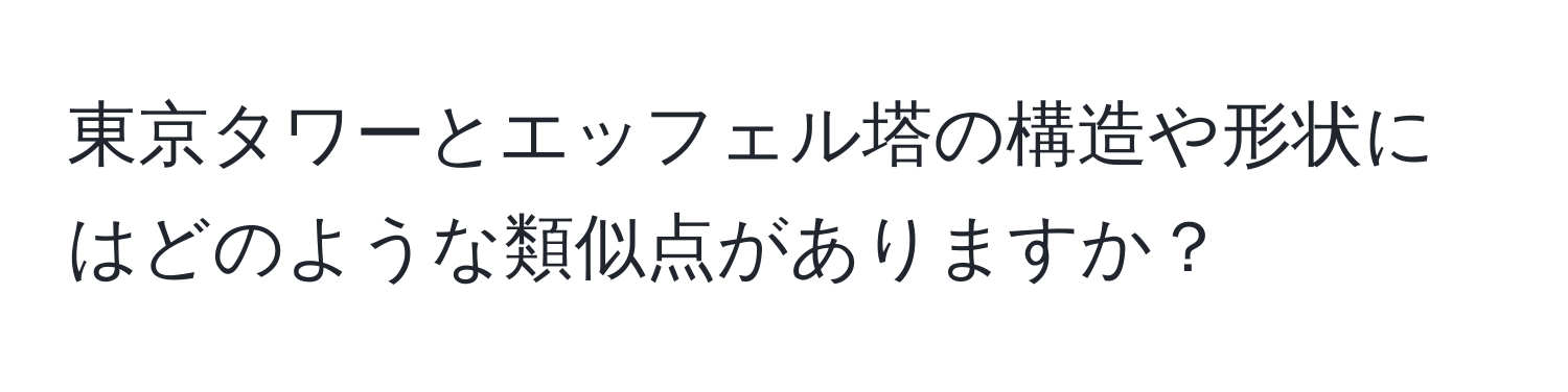 東京タワーとエッフェル塔の構造や形状にはどのような類似点がありますか？