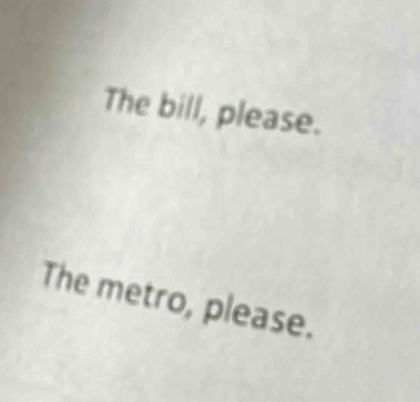 The bill, please. 
The metro, please.