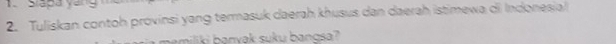 Slapa yang 
2. Tuliskan contoh provinsi yang termasuk daerah khusus dan daerah istimewa di Indonesia) 
ili i b anvak suku banosa