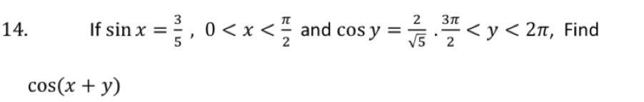 If sin x= 3/5 , 0 and cos y= 2/sqrt(5) ·  3π /2  , Find
cos (x+y)