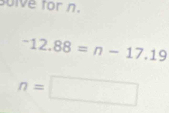 soive for n.
^-12.88=n-17.19
n=□