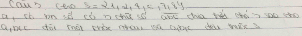 Caus (to S=21,2,4,5,7,8y
a, có on sò có nchū só overline abc chia théi chó ) soo cho 
a, bcc doi mot chao nhau sa abic dou thuce s