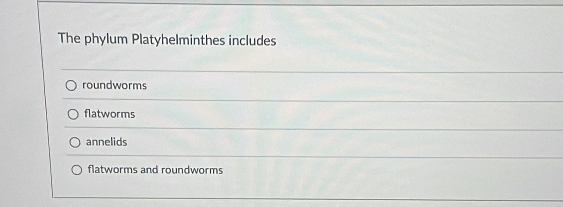 The phylum Platyhelminthes includes
roundworms
flatworms
annelids
flatworms and roundworms