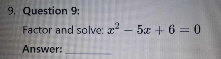 Factor and solve: x^2-5x+6=0
Answer:_