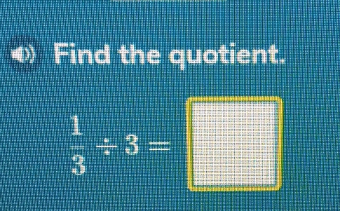 Find the quotient.
 1/3 / 3= =□