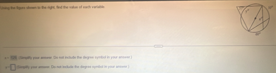 Using the figure shown to the right, find the value of each variable.
x=125 (Simplify your answer. Do not include the degree symbol in your answer.)
y=□ (Sempilly your answer. Do not include the degree symbol in your answer.)