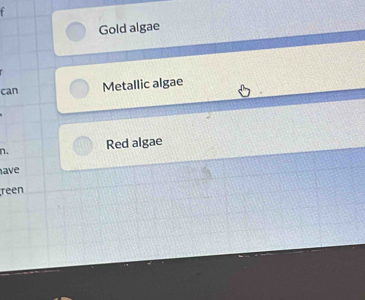 Gold algae 
can 
Metallic algae 
n. 
Red algae 
have 
reen