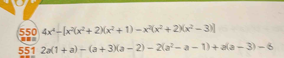 550 4x^4-[x^2(x^2+2)(x^2+1)-x^2(x^2+2)(x^2-3)]
551 2a(1+a)-(a+3)(a-2)-2(a^2-a-1)+a(a-3)-6