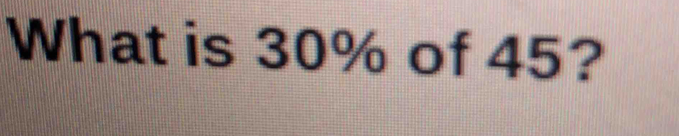 What is 30% of 45?